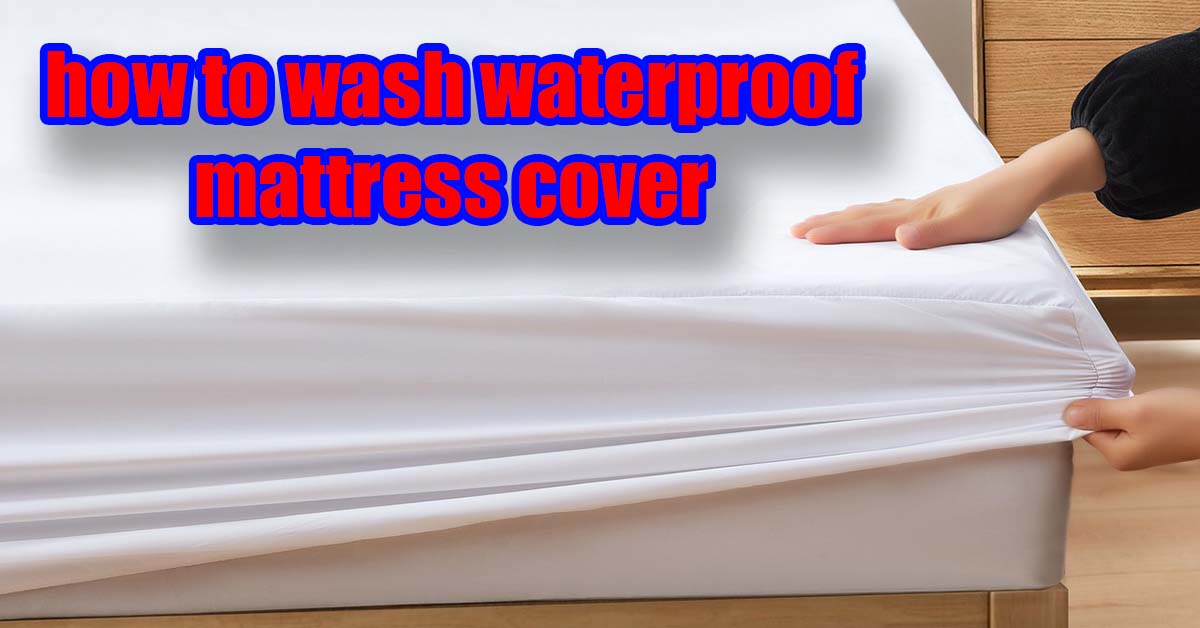 washing instructions for waterproof mattress cover