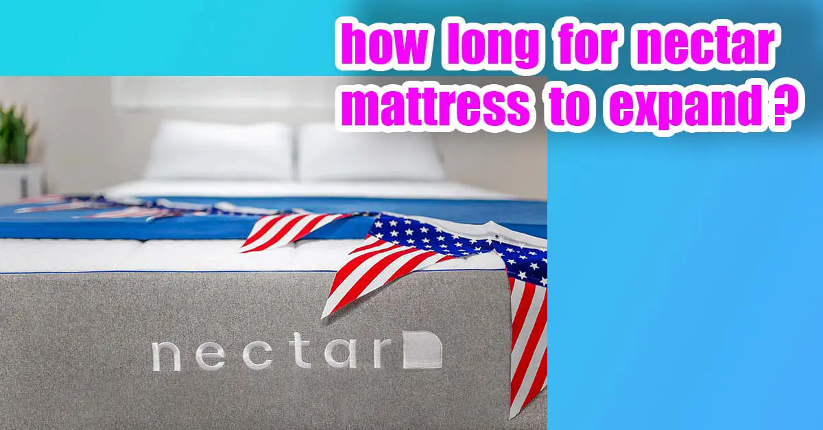 How Long For Nectar Mattress to Expand?