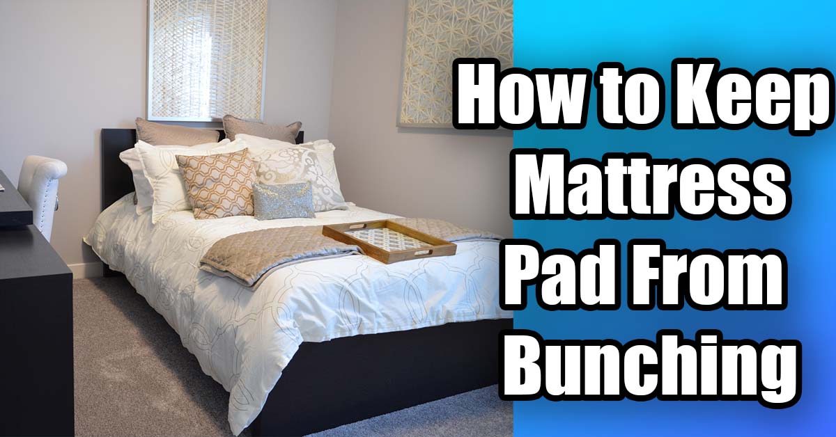 How To Keep Mattress Pad From Bunching?