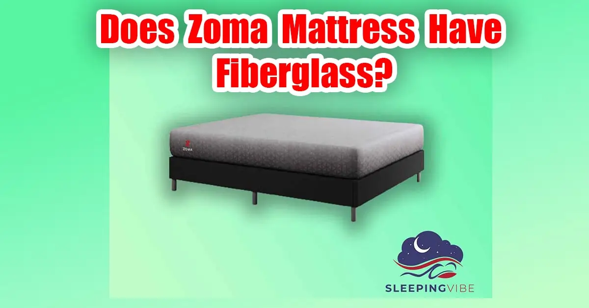 Does Zoma Mattress Have Fiberglass?