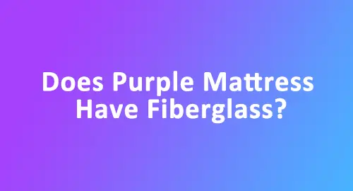 does purple mattress have fiberglass